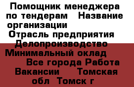 Помощник менеджера по тендерам › Название организации ­ Dia Service › Отрасль предприятия ­ Делопроизводство › Минимальный оклад ­ 30 000 - Все города Работа » Вакансии   . Томская обл.,Томск г.